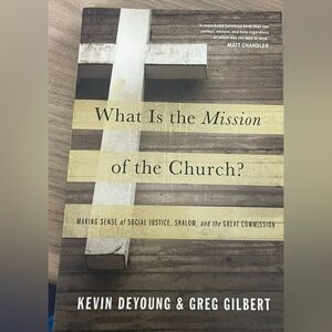 What Is The Mission Of The Church? Kevin DeYoung and Greg Gilbert- Paperback